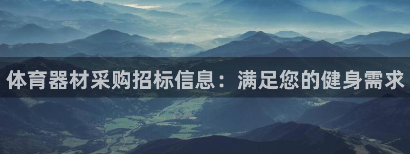 尊龙凯时 人生就是搏!：体育器材采购招标信息：满足您的健身需